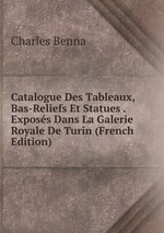Catalogue Des Tableaux, Bas-Reliefs Et Statues . Exposs Dans La Galerie Royale De Turin (French Edition)
