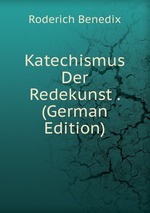 Katechismus Der Redekunst . (German Edition)