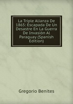 La Triple Alianza De 1865: Escapada De Un Desastre En La Guerra De Invasin Al Paraguay (Spanish Edition)
