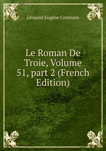 Le Roman De Troie, Volume 51, part 2 (French Edition)