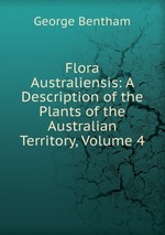 Flora Australiensis: A Description of the Plants of the Australian Territory, Volume 4