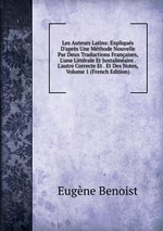 Les Auteurs Latins: Expliqus D`aprs Une Mthode Nouvelle Par Deux Traductions Franaises, L`une Littrale Et Juxtalinaire . L`autre Correcte Et . Et Des Notes, Volume 1 (French Edition)