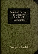 Practical Lessons in Cookery for Small Households