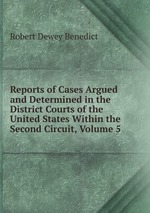 Reports of Cases Argued and Determined in the District Courts of the United States Within the Second Circuit, Volume 5