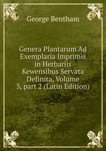 Genera Plantarum Ad Exemplaria Imprimis in Herbariis Kewensibus Servata Definita, Volume 3, part 2 (Latin Edition)