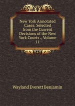 New York Annotated Cases: Selected from the Current Decisions of the New York Courts ., Volume 11