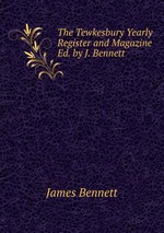 The Tewkesbury Yearly Register and Magazine Ed. by J. Bennett