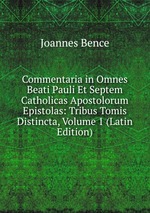 Commentaria in Omnes Beati Pauli Et Septem Catholicas Apostolorum Epistolas: Tribus Tomis Distincta, Volume 1 (Latin Edition)