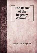 The Beaux of the Regency, Volume 1