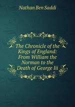 The Chronicle of the Kings of England: From William the Norman to the Death of George Iii