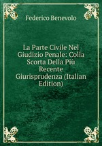 La Parte Civile Nel Giudizio Penale: Colla Scorta Della Pi Recente Giurisprudenza (Italian Edition)