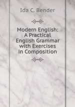 Modern English: A Practical English Grammar with Exercises in Composition