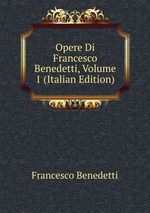 Opere Di Francesco Benedetti, Volume 1 (Italian Edition)
