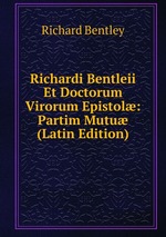Richardi Bentleii Et Doctorum Virorum Epistol: Partim Mutu (Latin Edition)