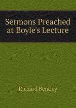 Sermons Preached at Boyle`s Lecture