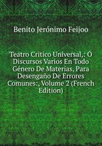 Teatro Critico Universal,:  Discursos Varios En Todo Gnero De Materias, Para Desengao De Errores Comunes:, Volume 2 (French Edition)