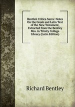 Bentleii Critica Sacra: Notes On the Greek and Latin Text of the New Testament, Extracted from the Bentley Mss. in Trinity College Library (Latin Edition)