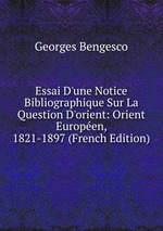 Essai D`une Notice Bibliographique Sur La Question D`orient: Orient Europen, 1821-1897 (French Edition)