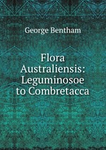 Flora Australiensis: Leguminosoe to Combretacca
