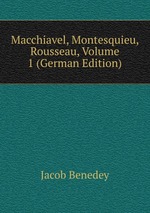 Macchiavel, Montesquieu, Rousseau, Volume 1 (German Edition)