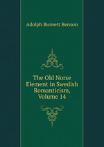 The Old Norse Element in Swedish Romanticism, Volume 14