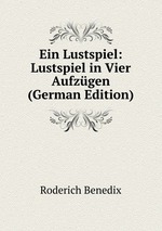 Ein Lustspiel: Lustspiel in Vier Aufzgen (German Edition)
