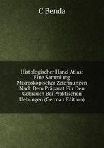 Histologischer Hand-Atlas: Eine Sammlung Mikroskopischer Zeichnungen Nach Dem Prparat Fr Den Gebrauch Bei Praktischen Uebungen (German Edition)