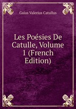 Les Posies De Catulle, Volume 1 (French Edition)
