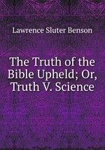The Truth of the Bible Upheld; Or, Truth V. Science