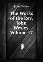 The Works of the Rev. John Wesley, Volume 17