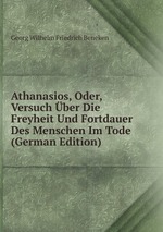 Athanasios, Oder, Versuch ber Die Freyheit Und Fortdauer Des Menschen Im Tode (German Edition)
