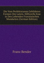 Die Vom Perfektstamm Gebildeten Formen Des Latein. Hilfsverbs Esse in Den Lebenden Franzsischen Mundarten (German Edition)