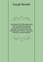Geschichte Der Philosophischen Und Theologischen Studien in Ermland: Festschrift Des Koenigl. Lyceum Hosianum Zu Braunsberg Zu Seiner . Anstalten Ueberha (German Edition)