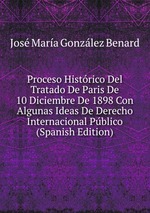 Proceso Histrico Del Tratado De Paris De 10 Diciembre De 1898 Con Algunas Ideas De Derecho Internacional Pblico (Spanish Edition)