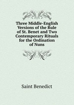 Three Middle-English Versions of the Rule of St. Benet and Two Contemporary Rituals for the Ordination of Nuns