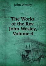 The Works of the Rev. John Wesley, Volume 4