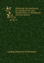 Bilderatlas Zur Bibelkunde: Ein Handbuch Fr Den Religionslehrer U. Bibelfreund (German Edition)