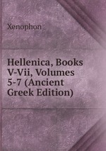 Hellenica, Books V-Vii, Volumes 5-7 (Ancient Greek Edition)