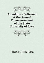 An Address Delivered at the Annual Commencement of the State University of Iowa