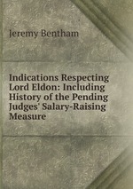 Indications Respecting Lord Eldon: Including History of the Pending Judges` Salary-Raising Measure
