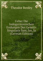 Ueber Die Indogermanischen Endungen Des Genetiv Singularis ans, as, a (German Edition)
