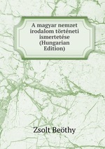A magyar nemzet irodalom trtneti ismertetse (Hungarian Edition)