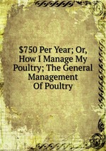 $750 Per Year; Or, How I Manage My Poultry; The General Management Of Poultry