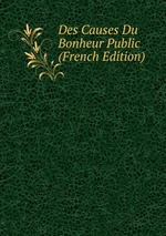 Des Causes Du Bonheur Public (French Edition)