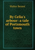 By Celia`s arbour: a tale of Portsmouth town