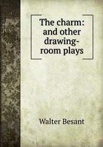 The charm: and other drawing-room plays