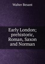 Early London; prehistoric, Roman, Saxon and Norman