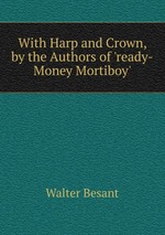 With Harp and Crown, by the Authors of `ready-Money Mortiboy`