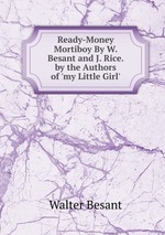 Ready-Money Mortiboy By W. Besant and J. Rice. by the Authors of `my Little Girl`
