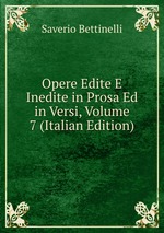 Opere Edite E Inedite in Prosa Ed in Versi, Volume 7 (Italian Edition)